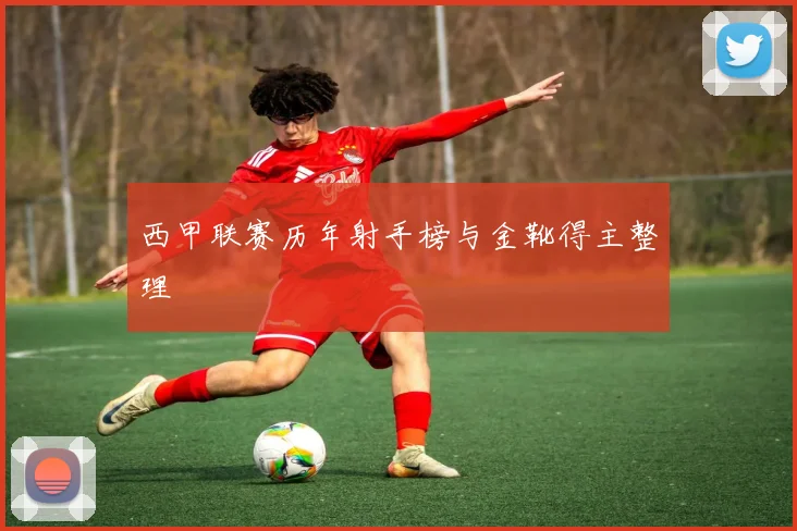 西甲联赛历年射手榜与金靴得主整理