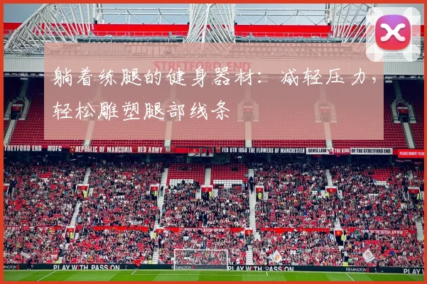 躺着练腿的健身器材：减轻压力，轻松雕塑腿部线条