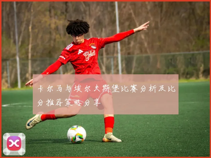 卡尔马与埃尔夫斯堡比赛分析及比分推荐策略分享